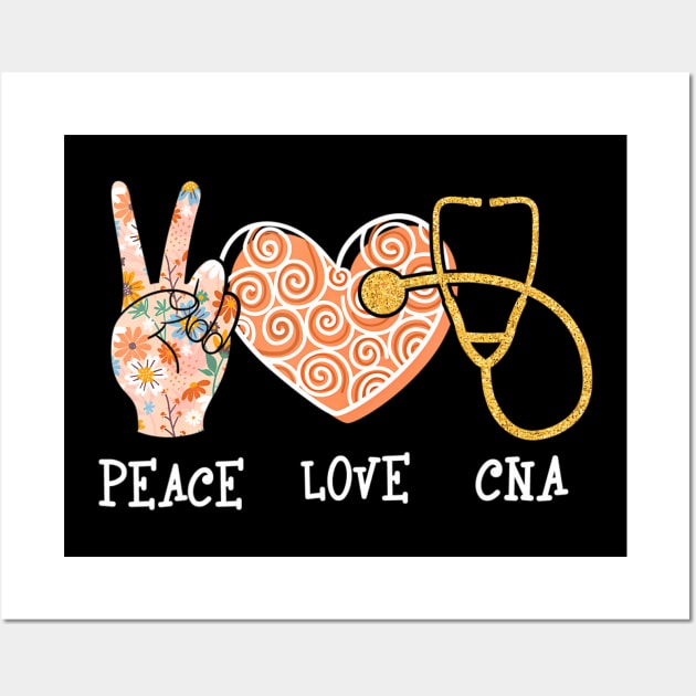 Peace Love CNA - Certified Nursing Assistant Nurse Wall Art by mccloysitarh